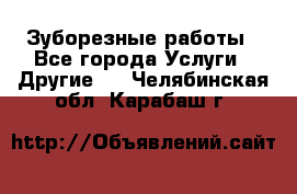 Зуборезные работы - Все города Услуги » Другие   . Челябинская обл.,Карабаш г.